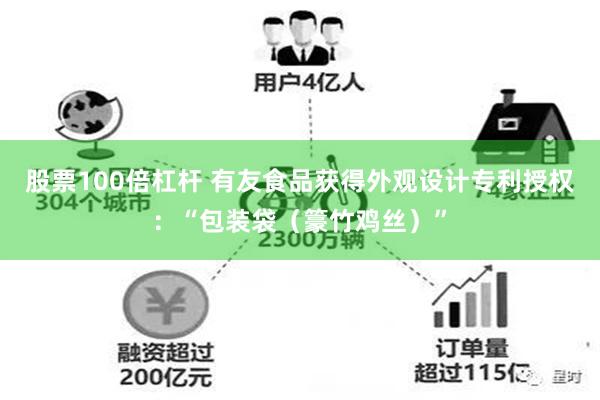 股票100倍杠杆 有友食品获得外观设计专利授权：“包装袋（籇竹鸡丝）”