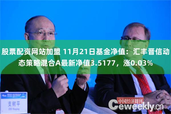 股票配资网站加盟 11月21日基金净值：汇丰晋信动态策略混合A最新净值3.5177，涨0.03%