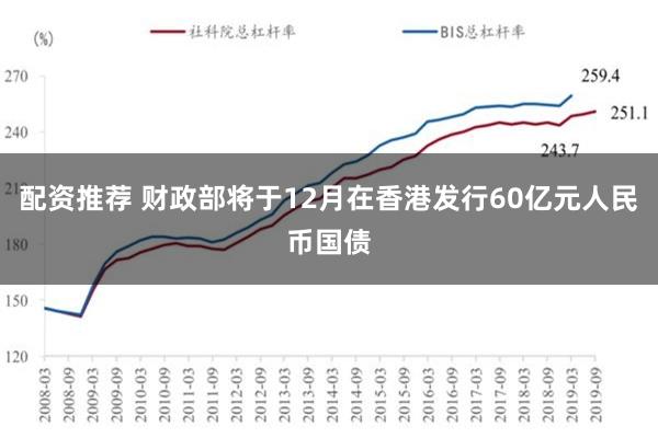 配资推荐 财政部将于12月在香港发行60亿元人民币国债