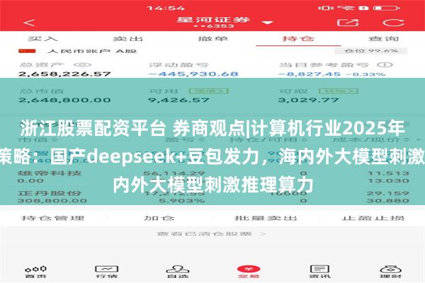 浙江股票配资平台 券商观点|计算机行业2025年1月投资策略：国产deepseek+豆包发力，海内外大模型刺激推理算力